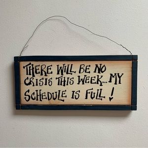 Wooden Wall Sign - “There Will Be No Crisis This Week - My Schedule Is Full!”